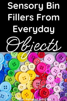 colorful buttons with text that reads, sensory bin fillers from everyday objects and other things