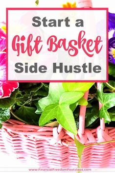 a basket filled with flowers and text that reads, start a gift basket side hustle