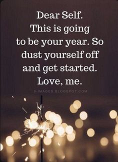 a sparkler with the words dear self this is going to be your year so dust yourself off and get started love me