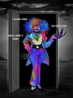 the clown is standing in front of an open door with words written on it that read, i always knew would make it work