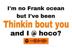 an orange and black sign that says, i'm no frank ocean but i've been thinkin bout you and a hoco?