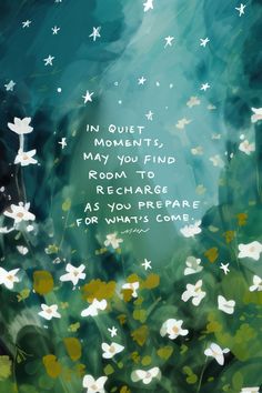 flowers and stars are in the sky with a quote on it that reads, in quiet moments, may you find room to recharge as you prepare for what's come