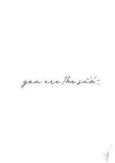 the words you are the sun written in cursive handwriting on a white background