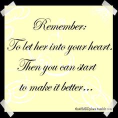 a quote that says, remember to her into your heart then you can start to make it