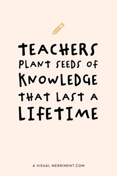 a quote that says teachers plant seeds of knowledge that last a life time on it