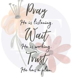 a quote that says pray he is listening wait he's working trust he has a plan