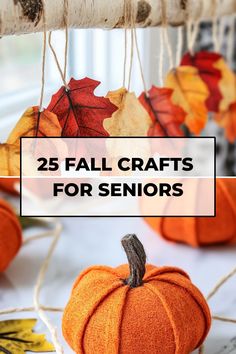 Fall-themed crafts including fabric pumpkins and hanging leaf decorations, with text "25 Fall Crafts for Seniors". Autumn Activities For Elderly, Autumn Activities For Seniors, Fun Activities For Memory Care, Fall Activities For Assisted Living, Fall Assisted Living Activities, Fall Crafts For Senior Adults, Simple Fall Crafts For Seniors Easy, Seniors Crafts Ideas, Crafts For Seniors With Alzheimers