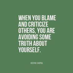 a quote that says when you blame and critize others, you are avoiding some truth about yourself