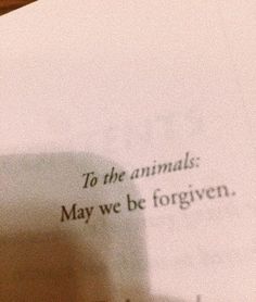 a piece of paper that has some type of writing on it, with the words to the animals may we be forgotten