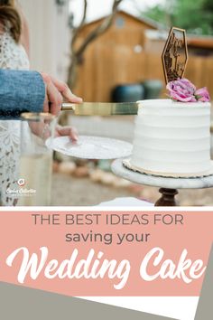 the best ideas for saving your wedding cake are in this postcard style photo with text overlay that reads, the best ideas for saving your wedding cake