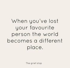 a quote that reads, when you've lost your favorite person the world becomes a different place