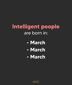 an image with the words intelligent people are born in march - march - march and march