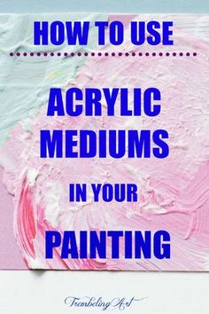 the words how to use acrylic mediums in your painting