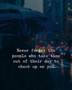 a person holding an umbrella with the words never forget the people who take time out of their day to check up on you