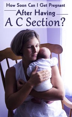 a woman holding a baby in her arms with the caption how soon can i get pregnant after having a c section?