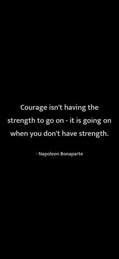 a black and white photo with a quote on it that says, courage isn't having the strength to go on - it is going on when you don't have strength