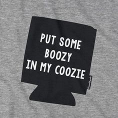 a t - shirt that says put some boozy in my coozie