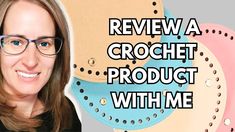 a woman with glasses is next to some crochet products and the words, review a crochet product with me