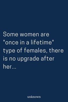 some women are once in a lifetime type of females, there is no upgrade after her