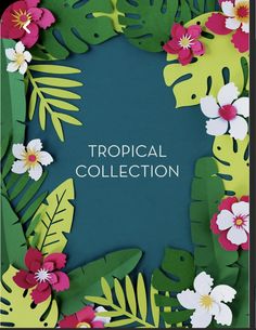 paper cut flowers and leaves surrounding the text tropical collection