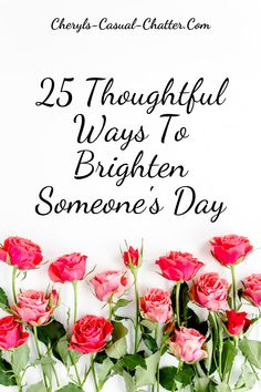 flowers with the words 25 thoughtful ways to brighten someone's day on it