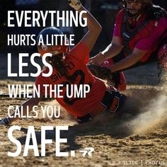 a baseball player sliding into home plate with the caption, everything hurts a little less when the ump calls you safe