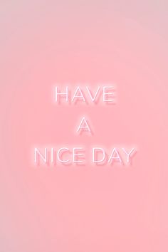 the words have a nice day written in neon lights on a pale pink background with white letters