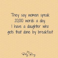 an image of a woman's quote with the words they say women speak 20000 words a day i have a daughter who gets that done by breakfast