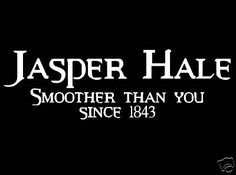 a black and white photo with the words,'jasper hale smoother than you since