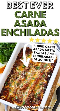 the best ever carne asada enchiladas recipe in a casserole dish