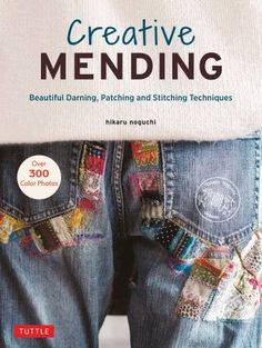 Creative Mending: Beautiful Darning, Patching and Stitching Techniques by Tuttle Creative Mending, Visible Mending, Stitching Techniques, Denim Pocket, True Art, Sewing Skills, Textile Design, Stitch Patterns, The Globe