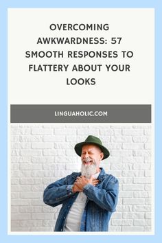 an older man wearing a hat with the words overcoming awkwardness 53 smooth responses to flattery about your looks