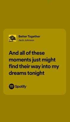 a quote from spotify that reads and all of these moments just night find their way into my dreams tonight