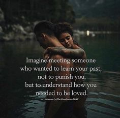 a man hugging a woman in the water with a quote on it that says imagine meeting someone who wanted to learn your past, not to push you