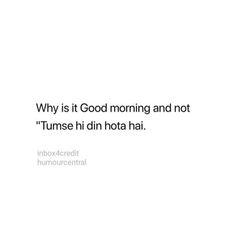 a white background with the words why is it good morning and not tumse hi din hota hai