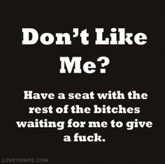 Dont Like Me Quotes, Sarcasm Quotes, Don't Like Me, E Card, Girl Quotes