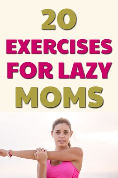 a woman in pink shirt holding her arm with the words 20 exercises for lazy moms