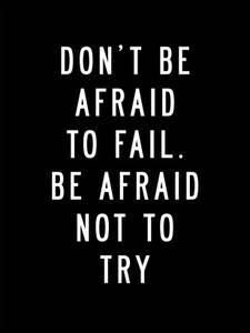 a black and white poster with the words don't be afraid to fail be afraid not to try