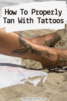 a man laying on top of a sandy beach next to the ocean with text overlay reading how to properly tan with tattoos