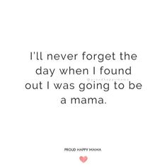 a quote that says i'll never forget the day when i found out i was going to be a mama