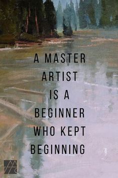 a painting with the words,'master artist is a beginner who kept beginning '