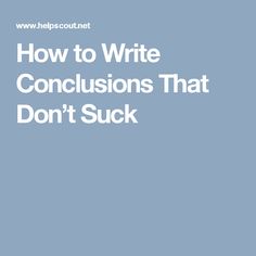 How to Write Conclusions That Don’t Suck The Reader, Writing