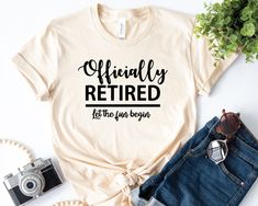 a t - shirt that says, officially retired for the fun begins