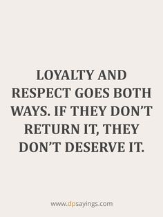 a quote that says, royalty and respect goes both ways if they don't return it