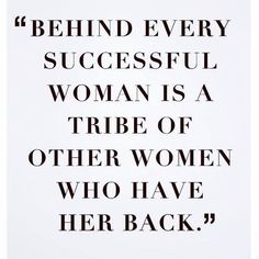 the quote behind every successful woman is a tribe of other women who have her back