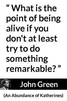 john green quote about the point of being alive if you don't at least try to do something remarkable