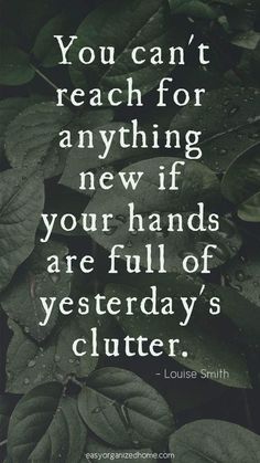 the quote you can't reach for anything new if your hands are full of yesterdays clutter