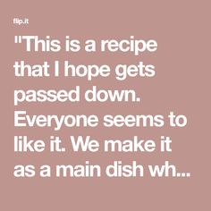 a quote that reads,'this is a recipe that i hope gets passed down everyone seems