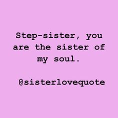 a quote that reads, step - sister, you are the sister of my soul sisterlove