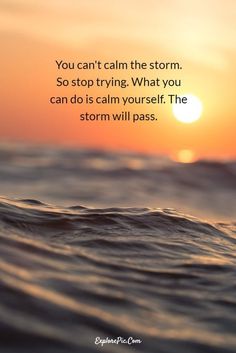 the sun is setting over the ocean with a quote on it that reads, you can't calm the storm so stop trying